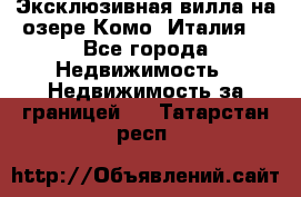 Эксклюзивная вилла на озере Комо (Италия) - Все города Недвижимость » Недвижимость за границей   . Татарстан респ.